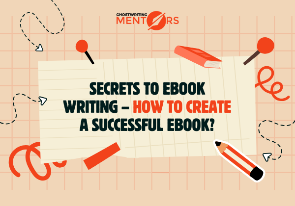 Secrets to eBook Writing – How to Create a Successful eBook?