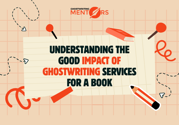 Understanding the Good Impact of Ghostwriting Services for a Book
