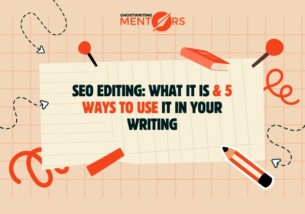 SEO Editing What It Is & 5 Ways to Use It in Your Writing