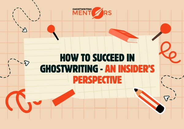 How to Succeed in Ghostwriting - An Insider’s Perspective